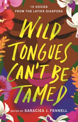 Wild tongues can't be tamed : 15 voices from the Latinx diaspora