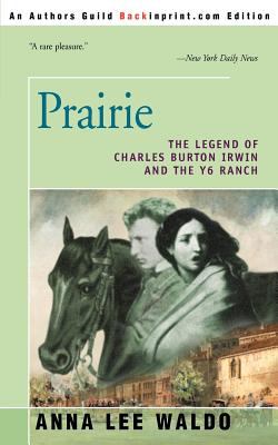 Prairie : the legend of Charles Burton Irwin and the Y6 Ranch