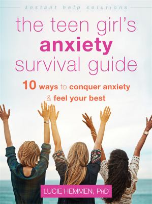 The teen girl's anxiety survival guide : ten ways to conquer anxiety and feel your best