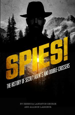 Spies! : the history of secret agents and double-crossers