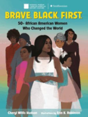 Brave. Black. First. : 50+ African American women who changed the world