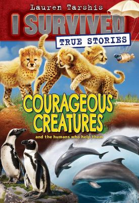I survived true stories : courageous creatures