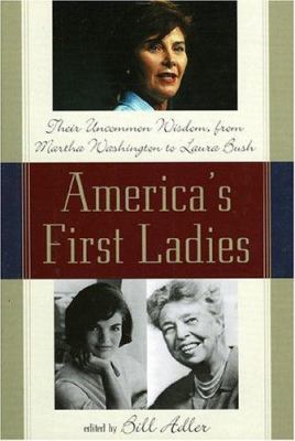 America's first ladies : their uncommon wisdom, from Martha Washington to Laura Bush