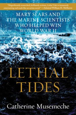 Lethal tides : Mary Sears and the marine scientists who helped win World War II