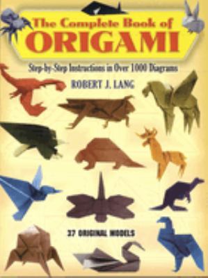 The complete book of origami : step-by-step instructions in over 1000 diagrams : 37 original models