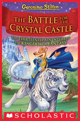 The battle for Crystal Castle : Geronimo Stilton's thirteenth adventure in the Kingdom of Fantasy