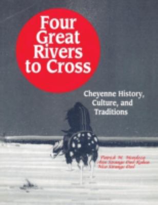 Four great rivers to cross : Cheyenne history, culture, and traditions