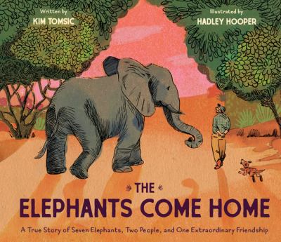 The elephants come home : a true story of seven elephants, two people, and one extraordinary friendship
