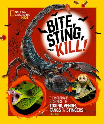Bite, sting, kill : the incredible science of toxins, venom, fangs & stingers