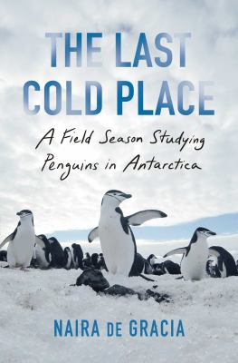 The last cold place : a field season studying penguins in Antarctica