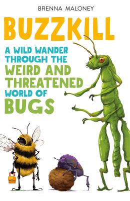 Buzzkill : a wild wander through the weird and threatened world of bugs