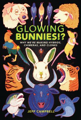 Glowing bunnies?! : why we're making hybrids, chimeras, and clones