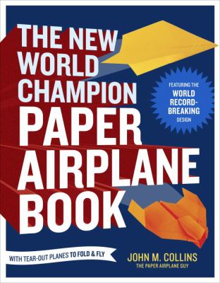 The new world champion paper airplane book : featuring the world record-breaking design : with tear-out planes to fold and fly