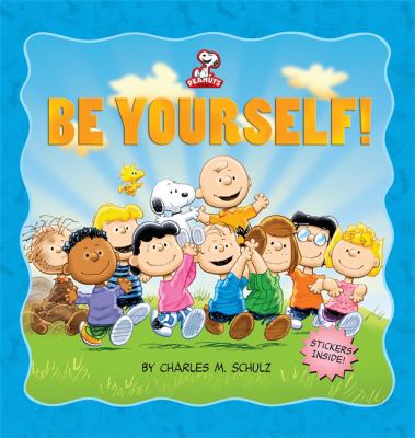 BE YOURSELF : Based on the comic strip, PEANUTS, by Charles M. Schulz