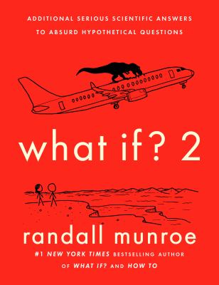 What if? 2 : additional serious scientific answers to absurd hypothetical questions