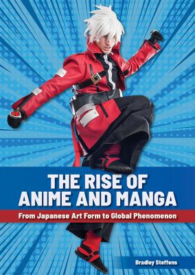 The rise of anime and manga : from Japanese art form to global phenomenon
