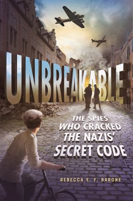 Unbreakable   : the spies who cracked the Nazis' secret code