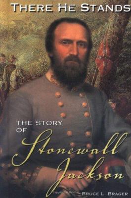 There he stands : the story of Stonewall Jackson