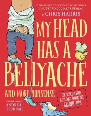 My head has a bellyache : and more nonsense for mischievous kids and immature grown-ups