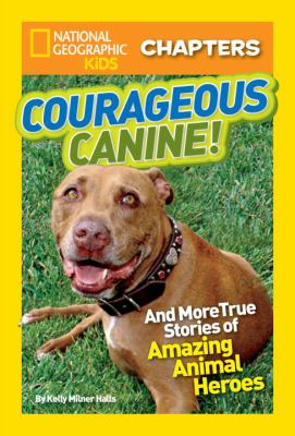 Courageous canine : and more true stories of amazing animal heroes