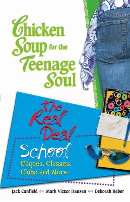 Chicken soup for the teenage soul's the real deal : school : cliques, classes, clubs, and more