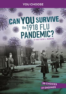 Can you survive the 1918 flu pandemic : an interactive history adventure