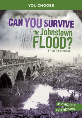 Can you survive the Johnstown flood : an interactive history adventure