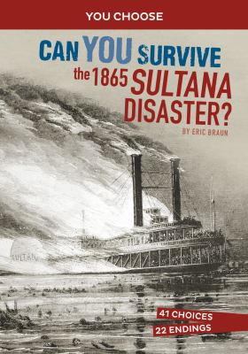 Can you survive the Sultana disaster : an interactive history adventure