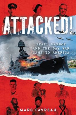 Attacked : Pearl Harbor and the day war came to America