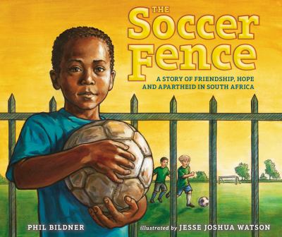 The soccer fence : a story of friendship, hope and apartheid in South Africa
