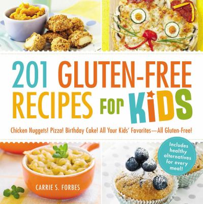 201 gluten-free recipes for kids : chicken nuggets! pizza! birthday cake! All your kids' favorites--all gluten-free!