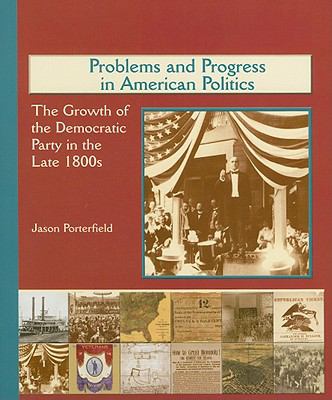 Problems and progress in American politics : the growth of the Democratic party in the late 1800s