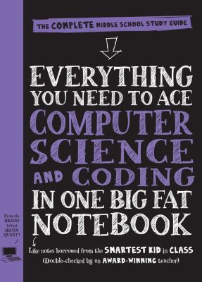 Everything you need to ace computer science and coding in one big fat notebook : the complete middle school study guide