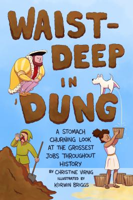 Waist-deep in dung : a stomach-churning look at the grossest jobs throughout history