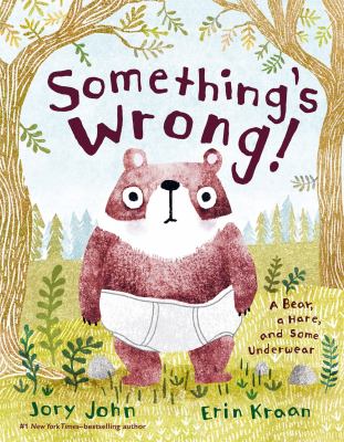 Something's wrong : a bear, a hare, and some underwear