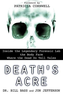 Death's acre : inside the legendary forensic lab the Body Farm where the dead do tell tales