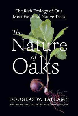 The nature of oaks  : the rich ecology of our most essential native trees