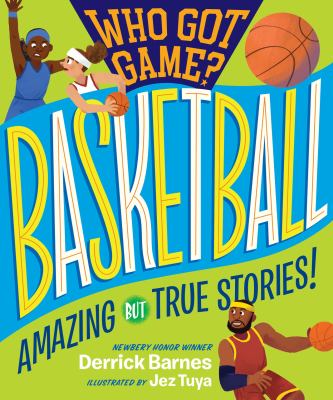 Who got game?: basketball : amazing but true stories