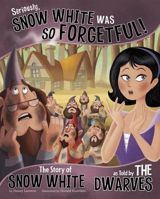 Seriously, Snow White was so forgetful : the story of Snow White as told by the dwarves