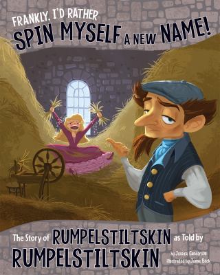 Frankly, I'd rather spin myself a new name : the story of Rumpelstiltskin as told by Rumpelstiltskin