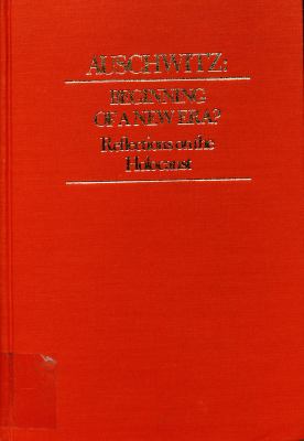 Auschwitz, beginning of a new era? : Reflections on the holocaust : papers given at the International Symposium on the Holocaust, held at the Cathedral of Saint John the Divine, New York City, June 3 to 6, 1974