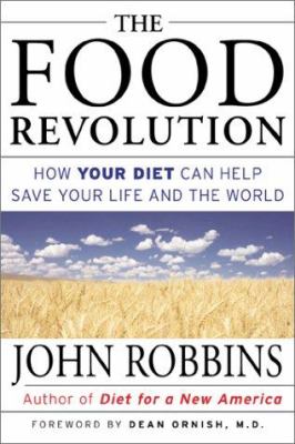 The food revolution : how your diet can help save your life and our world