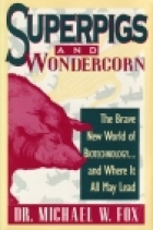 Superpigs and wondercorn : the brave new world of biotechnology and where it all may lead