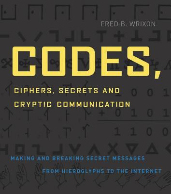 Codes, ciphers & other cryptic & clandestine communication : making and breaking secret messages from hieroglyphs to the Internet