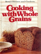 Better homes and gardens cooking with whole grains.