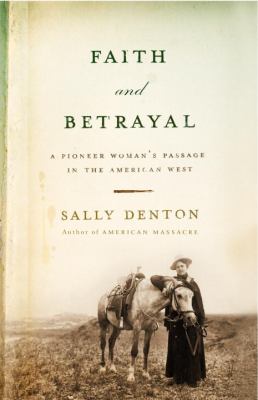 Faith and betrayal : a pioneer woman's passage through the American West