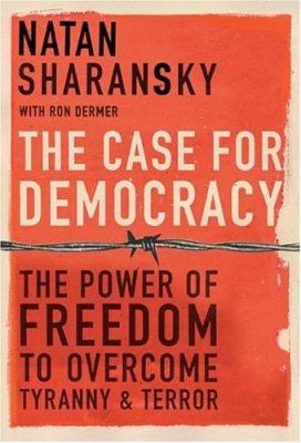 The case for democracy : the power of freedom to overcome tyranny and terror