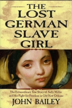The lost German slave girl : the extraordinary true story of the slave Sally Miller and her fight for freedom in Old New Orleans
