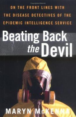 Beating back the devil : on the front lines with the disease detectives of the Epidemic Intelligence Service