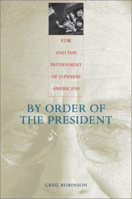 By order of the president : FDR and the internment of Japanese Americans